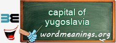 WordMeaning blackboard for capital of yugoslavia